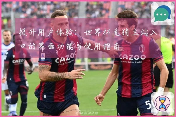 提升用户体验：世界杯竞猜主站入口的界面功能与使用指南