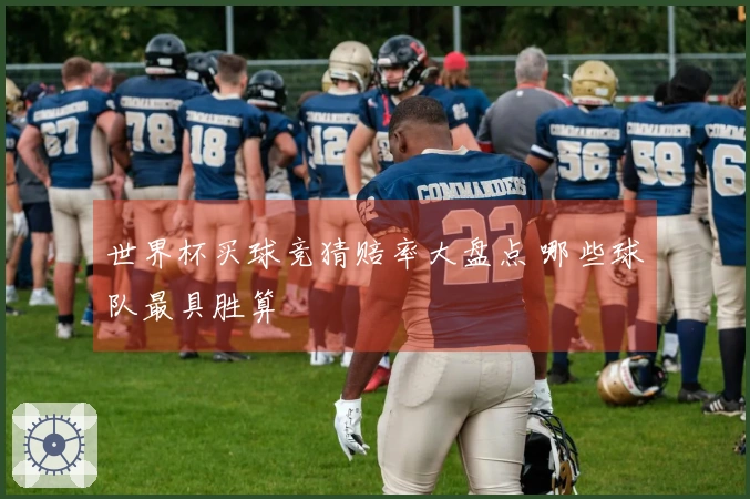世界杯买球竞猜赔率大盘点 哪些球队最具胜算