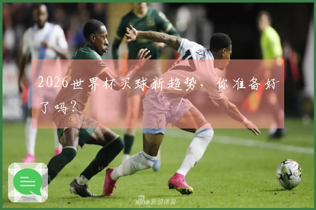 2026世界杯买球新趋势，你准备好了吗？